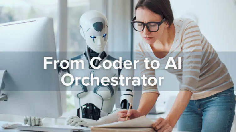 Image of a robot collaborating with a women in front of a computer. Title reads: "From coder to AI orchestrator"