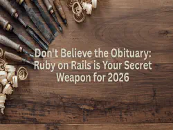 Top down view of a craftsmans table with old woodworking tools. Heading reads: Don't Belive the Obituary: Ruby on Rails is Your Secret Weapon for 2026